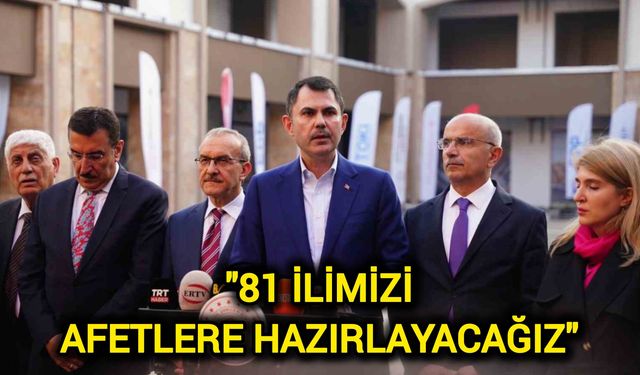 Bakan Kurum: 81 ilimizi afetlere hazırlayacağız