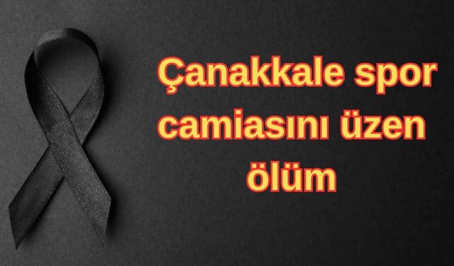 Çanakkale spor camiasını üzen ölüm