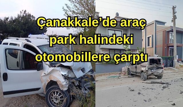 Çanakkale’de araç, park halindeki otomobillere çarptı
