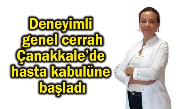 Deneyimli genel cerrah Çanakkale’de hasta kabulüne başladı