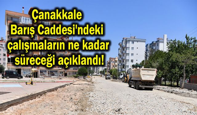 Çanakkale Barış Caddesi'ndeki çalışmaların ne kadar süreceği açıklandı