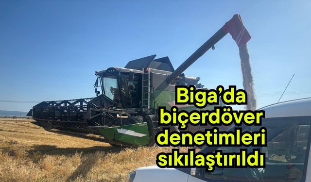 Biga’da biçerdöver denetimleri sıkılaştırıldı