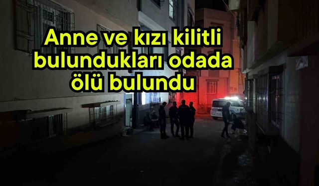Anne ve kızı odada ölü bulundu