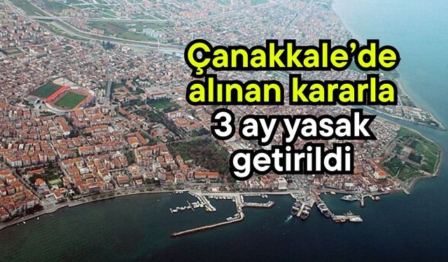 Çanakkale’de alınan kararla 3 ay yasak getirildi