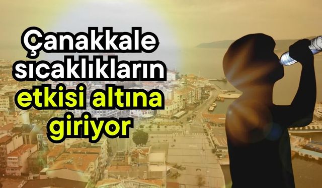 Çanakkale sıcaklıkların etkisi altına giriyor