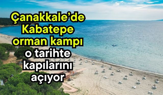 Çanakkale’de Kabatepe orman kampı o tarihte kapılarını açıyor