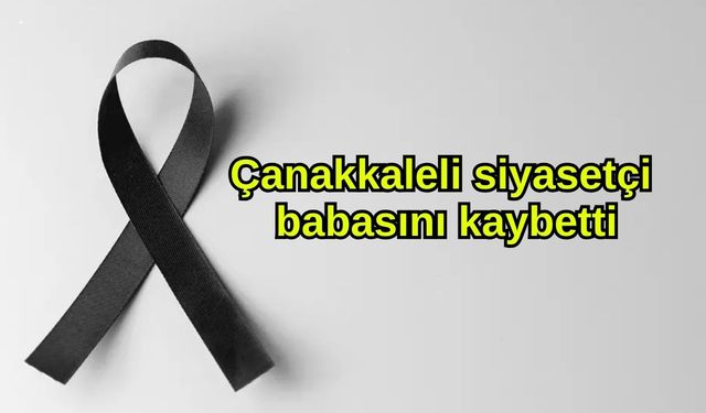 Çanakkaleli siyasetçi babasını kaybetti