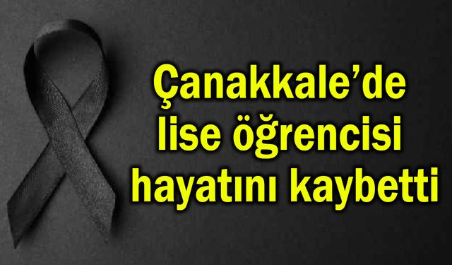 Çanakkale’de lise öğrencisi hayatını kaybetti