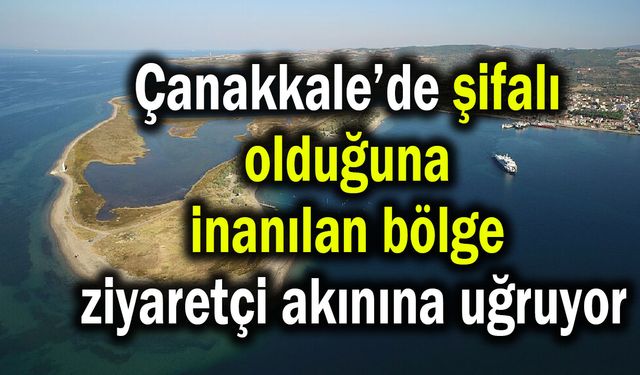 Çanakkale’de şifalı olduğuna inanılan bölge ziyaretçi akınına uğruyor