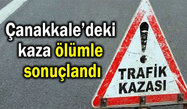 Çanakkale’deki kaza ölümle sonuçlandı