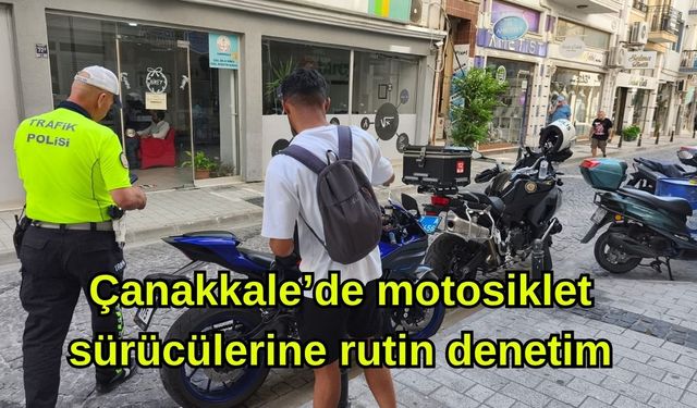 Çanakkale’de motosiklet sürücülerine rutin denetim