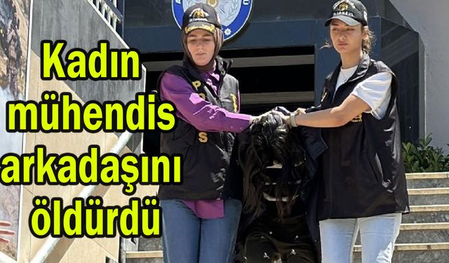 Kadın mühendis arkadaşını öldürdü