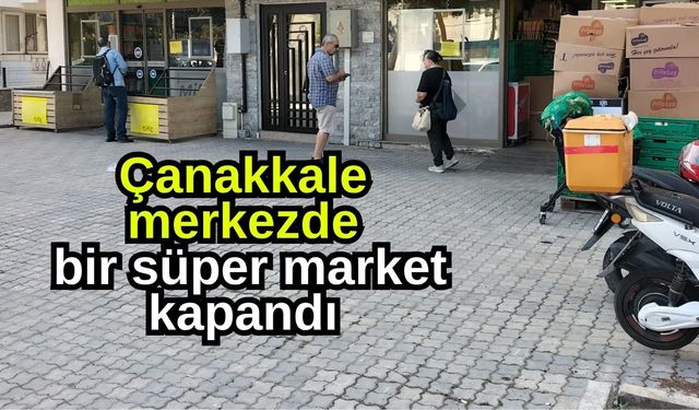 Çanakkale merkezde bir süper market kapandı