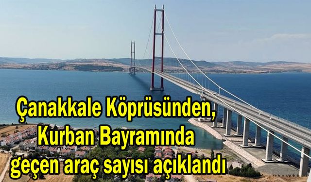 Çanakkale Köprüsünden, geçen araç sayısı açıklandı
