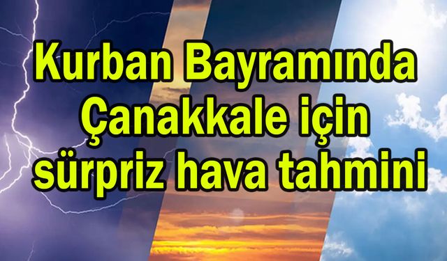 Kurban Bayramında Çanakkale için sürpriz hava tahmini