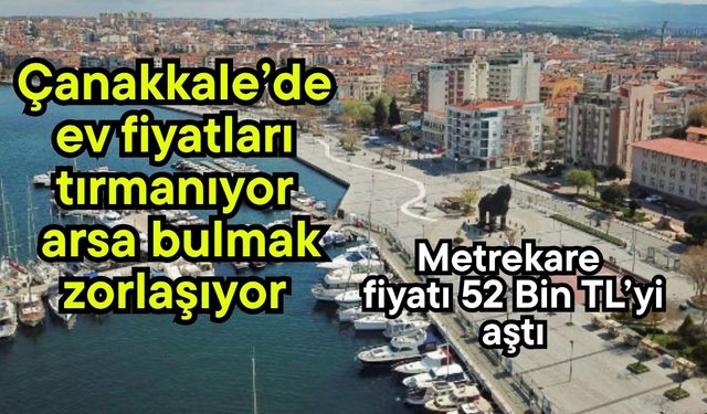 Çanakkale’de ev fiyatları tırmanıyor, arsa bulmak zorlaşıyor