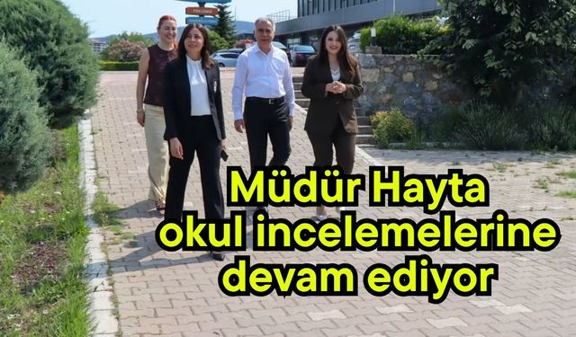 Müdür Hayta, okul incelemelerine devam ediyor