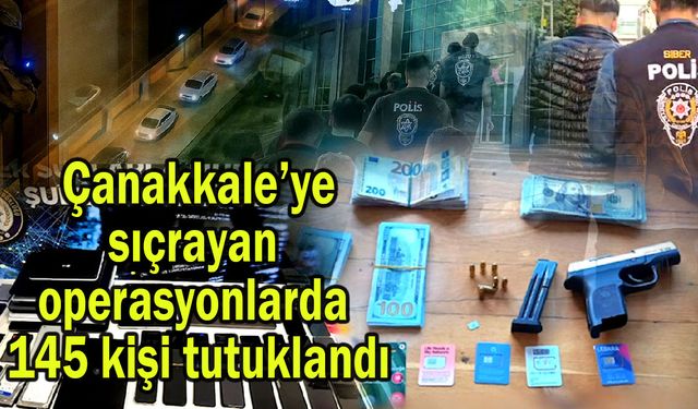 Çanakkale’ye sıçrayan operasyonlarda 145 kişi tutuklandı