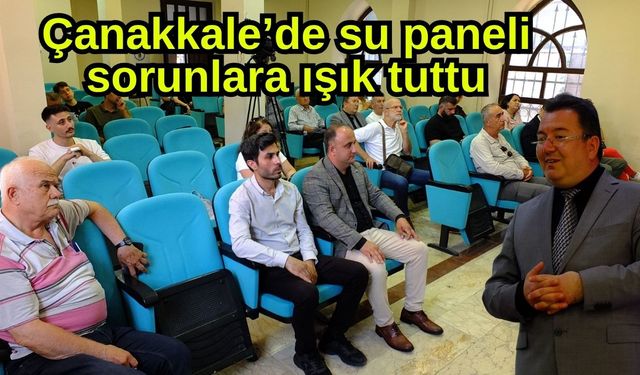 Çanakkale’de su paneli sorunlar ışık tuttu (Video)