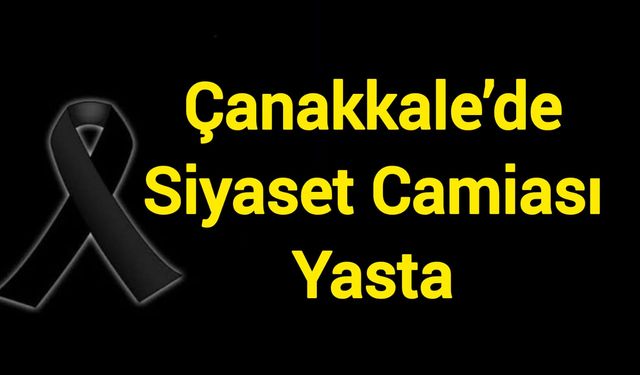 Çanakkale’de Siyaset Camiası Yasta