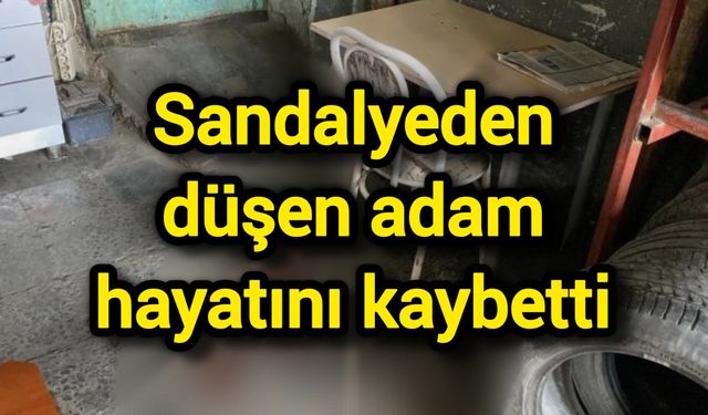 Sandalyeden düşen adam hayatını kaybetti
