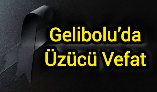 Çanakkale Gelibolu’da Üzücü Vefat