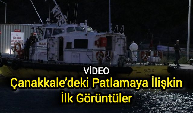 Çanakkale’deki Patlamaya İlişkin İlk Görüntüler