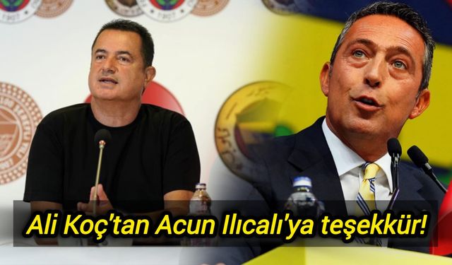 Ali Koç'tan Acun Ilıcalı'ya teşekkür!