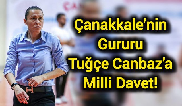 Çanakkale’nin Gururu Tuğçe Canbaz'a Milli Davet!