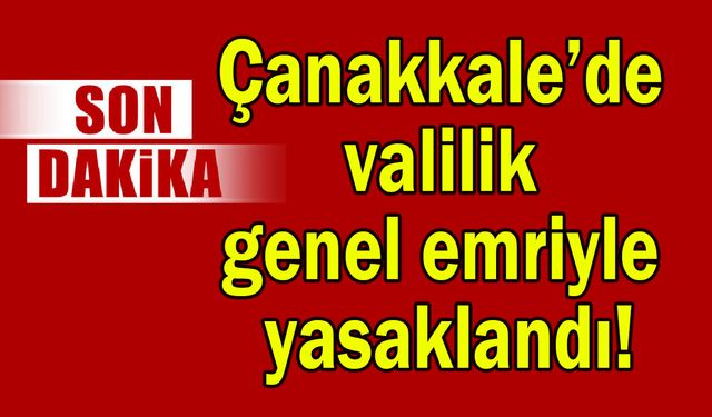 Çanakkale’de valilik genel emriyle yasaklandı