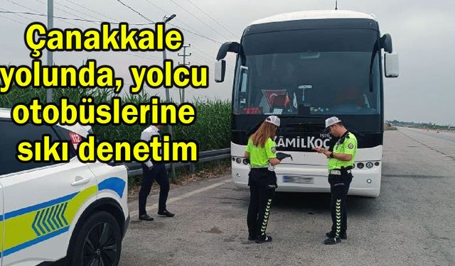 Çanakkale yolunda, yolcu otobüslerine sıkı denetim