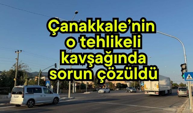Çanakkale’nin o tehlikeli kavşağında sorun çözüldü