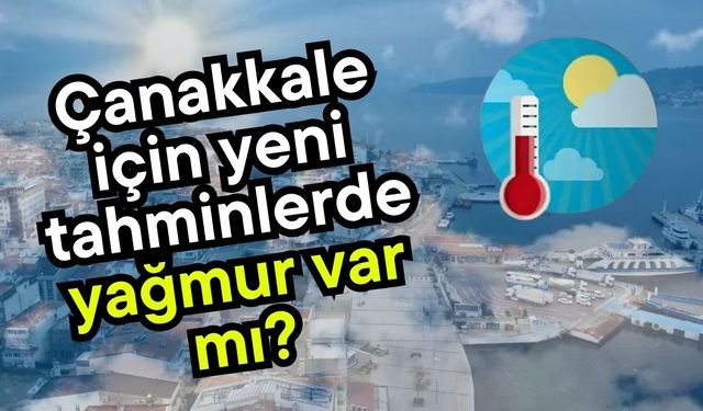 Çanakkale için yeni tahminlerde yağmur var mı?