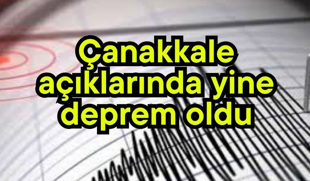 Çanakkale açıklarında yine deprem oldu