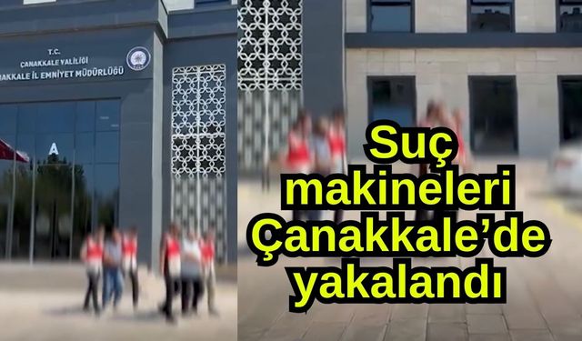 Suç makineleri Çanakkale’de yakalandı (Video)