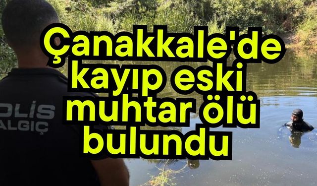 Çanakkale'de kayıp eski muhtar ölü bulundu