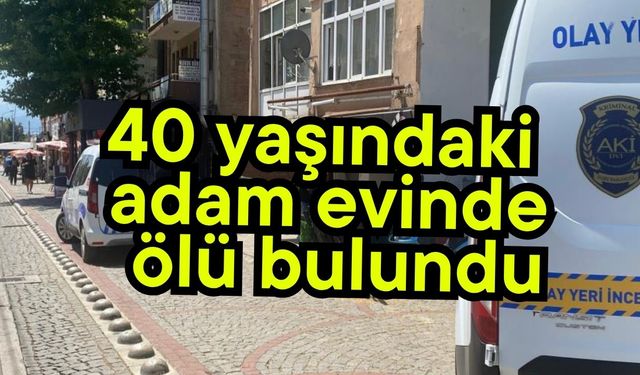 40 yaşındaki adam evinde ölü bulundu