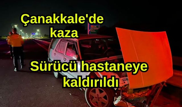 Çanakkale'de kaza, sürücü hastaneye kaldırıldı