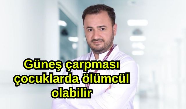 Güneş çarpması çocuklarda ölümcül olabilir