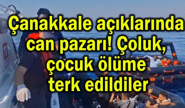 Çanakkale açıklarında can pazarı! (Video)