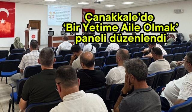 Çanakkale’de ‘Bir Yetime Aile Olmak’ paneli düzenlendi