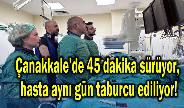 Çanakkale’de 45 dakika sürüyor, hasta aynı gün taburcu ediliyor!