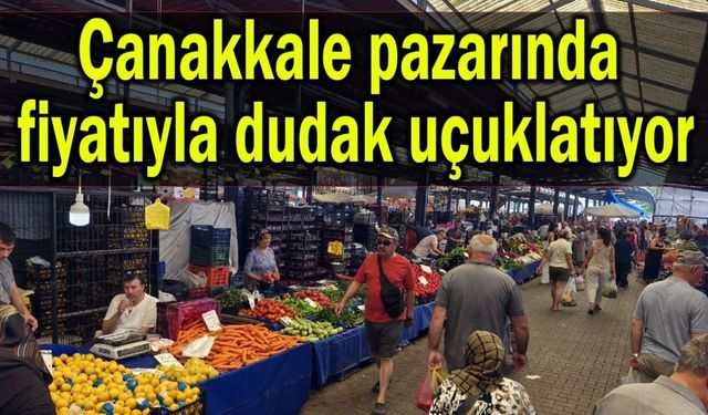 Çanakkale pazarında fiyatıyla dudak uçuklatıyor