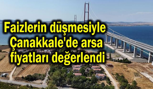 Faizlerin düşmesiyle Çanakkale'de arsa fiyatları değerlendi