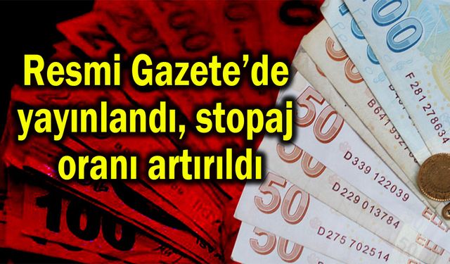 Resmi Gazete’de yayınlandı, stopaj oranı artırıldı
