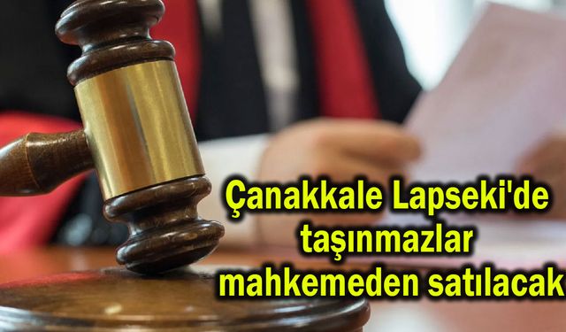 Çanakkale Lapseki'de taşınmazlar mahkemeden satılacak