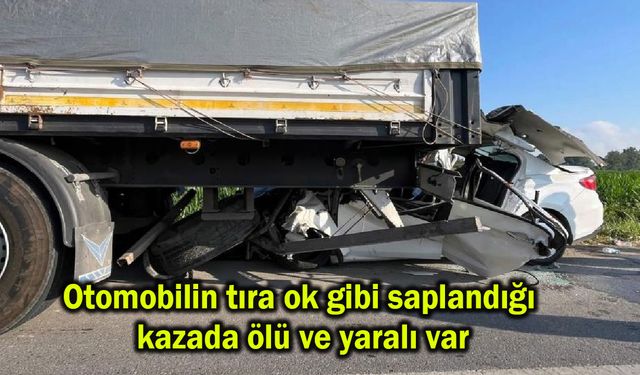 Otomobilin tıra ok gibi saplandığı kazada ölü ve yaralı var