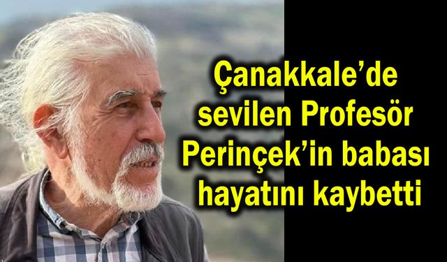 Çanakkale’de sevilen Profesör Perinçek’in babası hayatını kaybetti