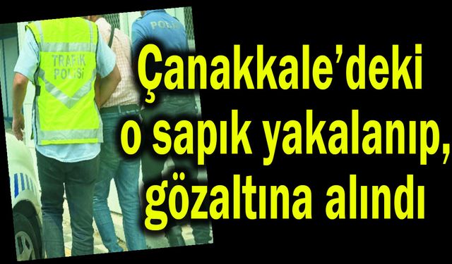 Çanakkale’de yakalanıp, gözaltına alındı