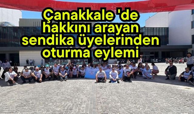 Çanakkale 'de hakkını arayan sendika üyelerinden oturma eylemi